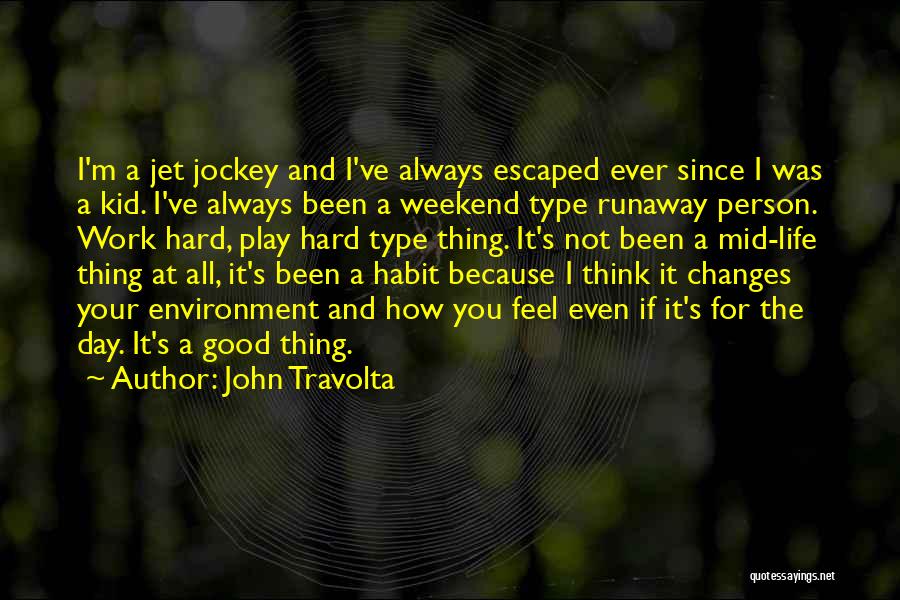 John Travolta Quotes: I'm A Jet Jockey And I've Always Escaped Ever Since I Was A Kid. I've Always Been A Weekend Type