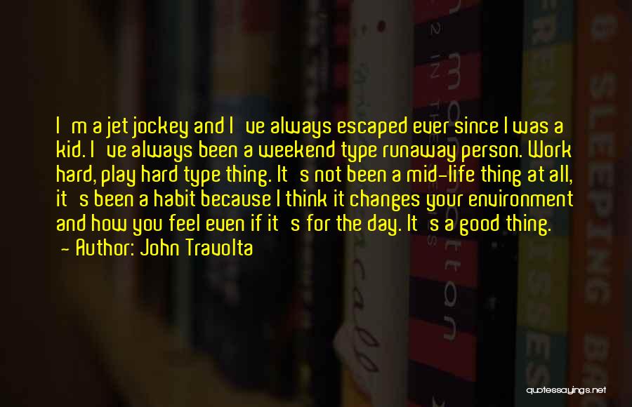 John Travolta Quotes: I'm A Jet Jockey And I've Always Escaped Ever Since I Was A Kid. I've Always Been A Weekend Type