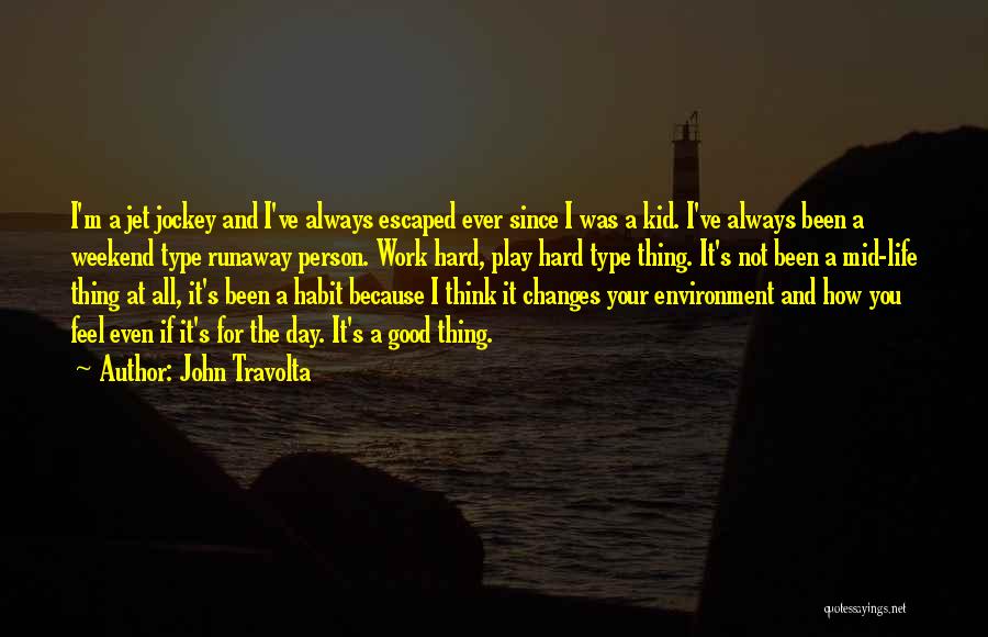 John Travolta Quotes: I'm A Jet Jockey And I've Always Escaped Ever Since I Was A Kid. I've Always Been A Weekend Type