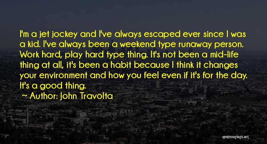 John Travolta Quotes: I'm A Jet Jockey And I've Always Escaped Ever Since I Was A Kid. I've Always Been A Weekend Type