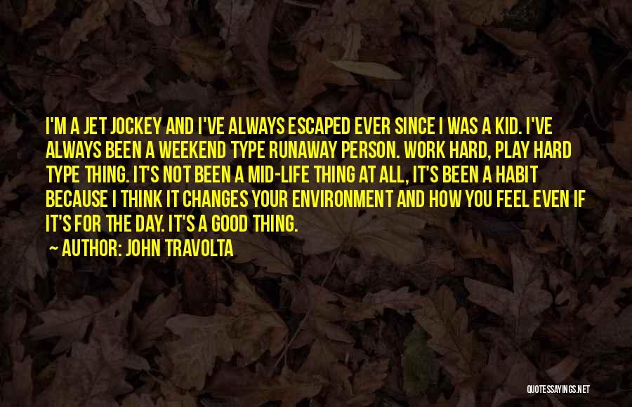 John Travolta Quotes: I'm A Jet Jockey And I've Always Escaped Ever Since I Was A Kid. I've Always Been A Weekend Type