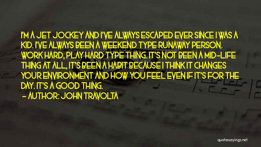 John Travolta Quotes: I'm A Jet Jockey And I've Always Escaped Ever Since I Was A Kid. I've Always Been A Weekend Type
