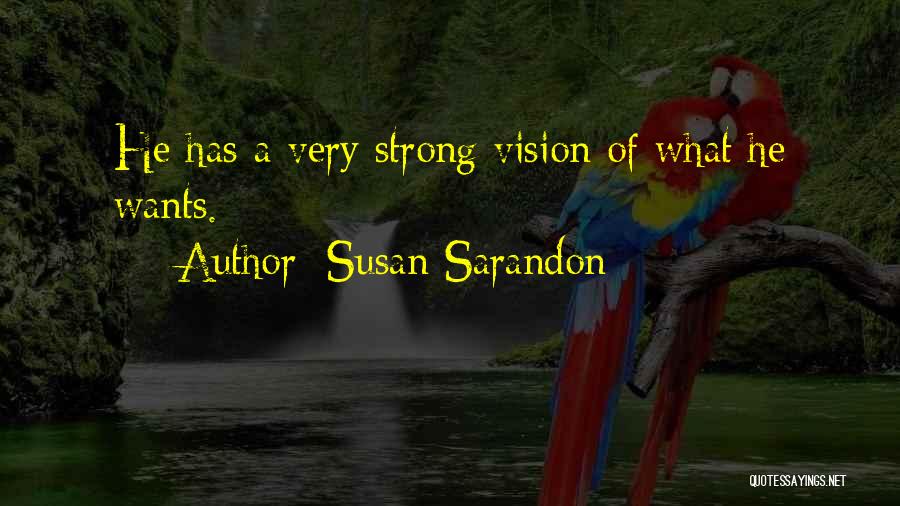 Susan Sarandon Quotes: He Has A Very Strong Vision Of What He Wants.