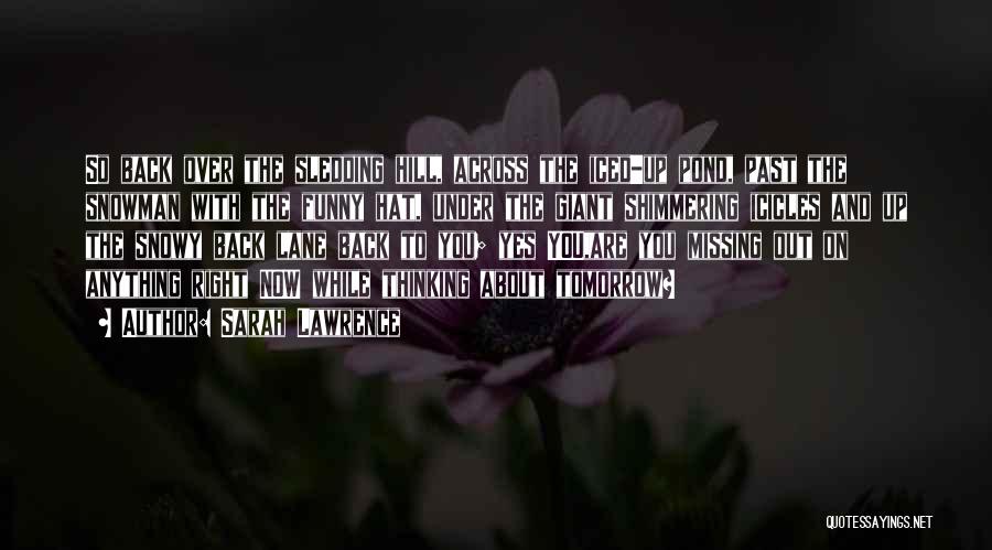 Sarah Lawrence Quotes: So Back Over The Sledding Hill, Across The Iced-up Pond, Past The Snowman With The Funny Hat, Under The Giant