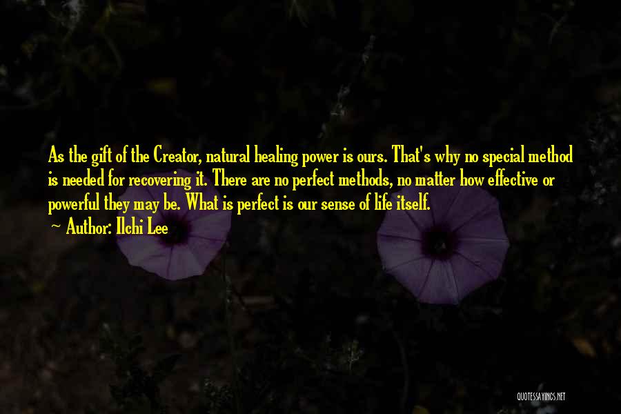 Ilchi Lee Quotes: As The Gift Of The Creator, Natural Healing Power Is Ours. That's Why No Special Method Is Needed For Recovering