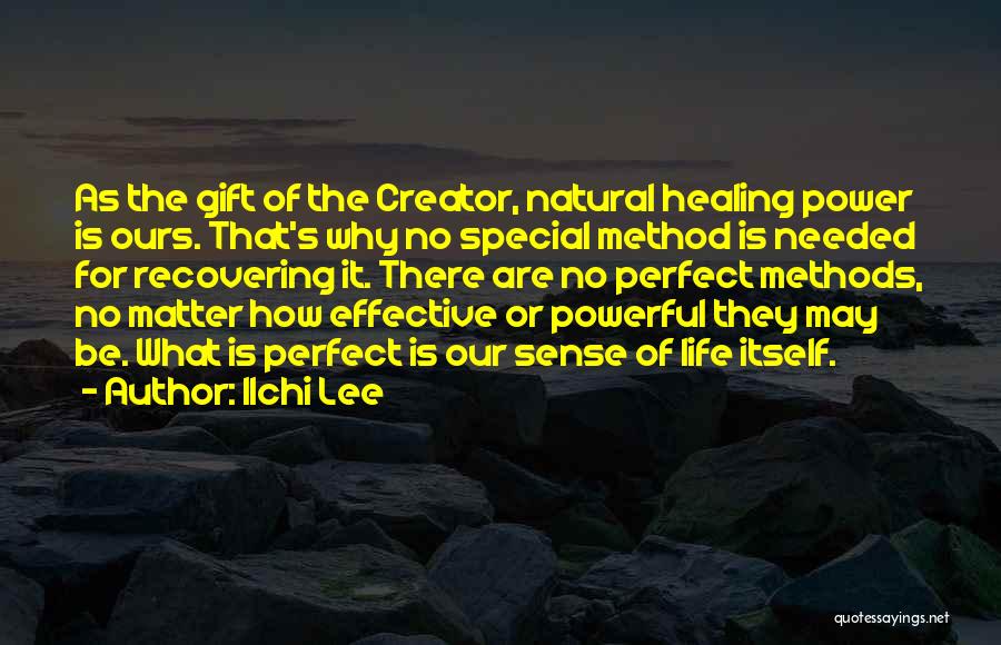 Ilchi Lee Quotes: As The Gift Of The Creator, Natural Healing Power Is Ours. That's Why No Special Method Is Needed For Recovering