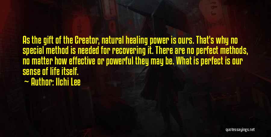 Ilchi Lee Quotes: As The Gift Of The Creator, Natural Healing Power Is Ours. That's Why No Special Method Is Needed For Recovering