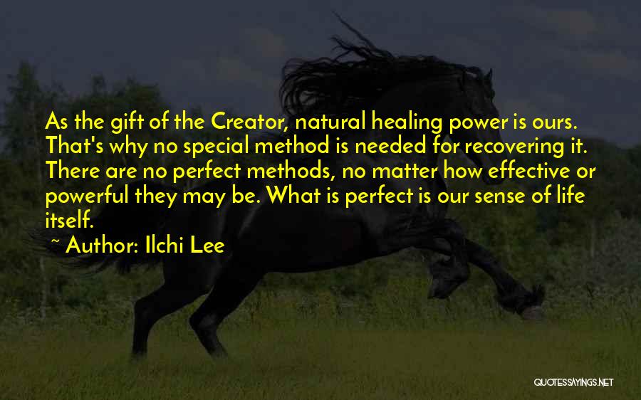 Ilchi Lee Quotes: As The Gift Of The Creator, Natural Healing Power Is Ours. That's Why No Special Method Is Needed For Recovering