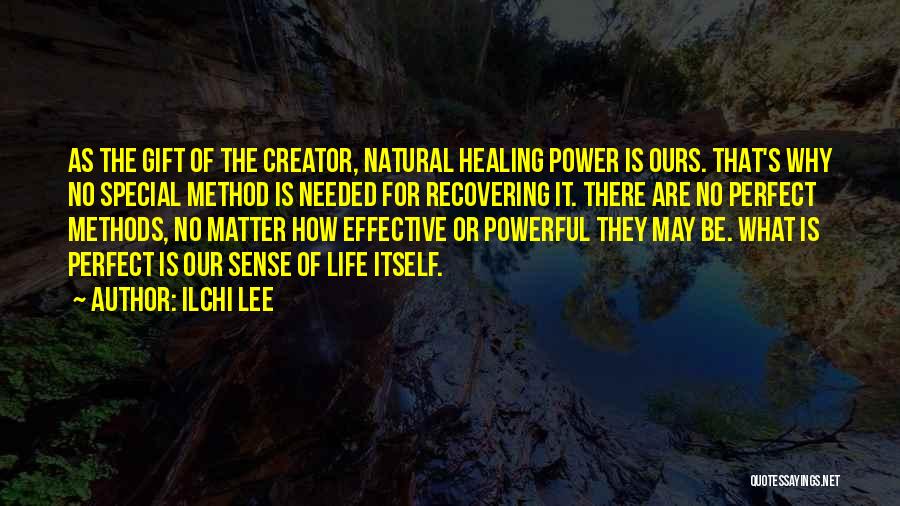 Ilchi Lee Quotes: As The Gift Of The Creator, Natural Healing Power Is Ours. That's Why No Special Method Is Needed For Recovering