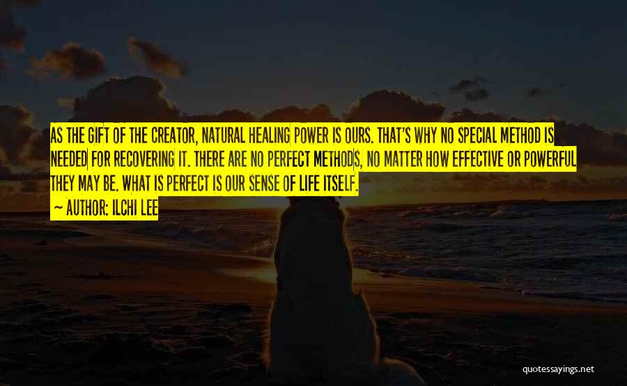 Ilchi Lee Quotes: As The Gift Of The Creator, Natural Healing Power Is Ours. That's Why No Special Method Is Needed For Recovering