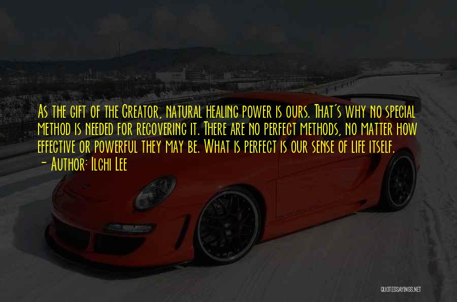 Ilchi Lee Quotes: As The Gift Of The Creator, Natural Healing Power Is Ours. That's Why No Special Method Is Needed For Recovering