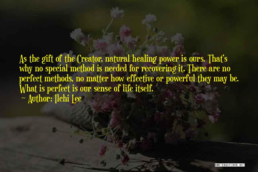 Ilchi Lee Quotes: As The Gift Of The Creator, Natural Healing Power Is Ours. That's Why No Special Method Is Needed For Recovering