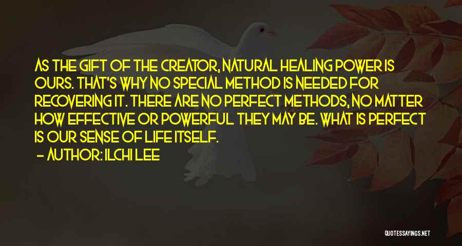 Ilchi Lee Quotes: As The Gift Of The Creator, Natural Healing Power Is Ours. That's Why No Special Method Is Needed For Recovering