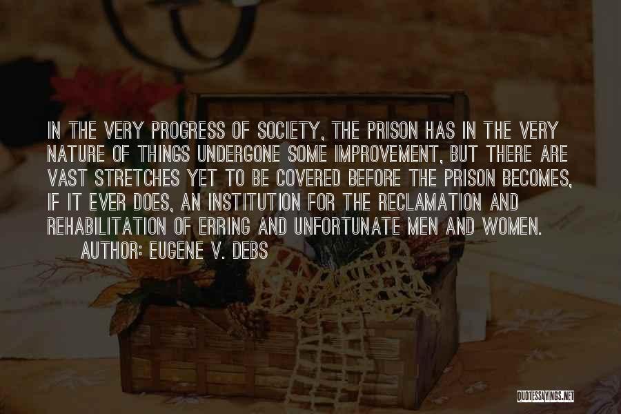 Eugene V. Debs Quotes: In The Very Progress Of Society, The Prison Has In The Very Nature Of Things Undergone Some Improvement, But There