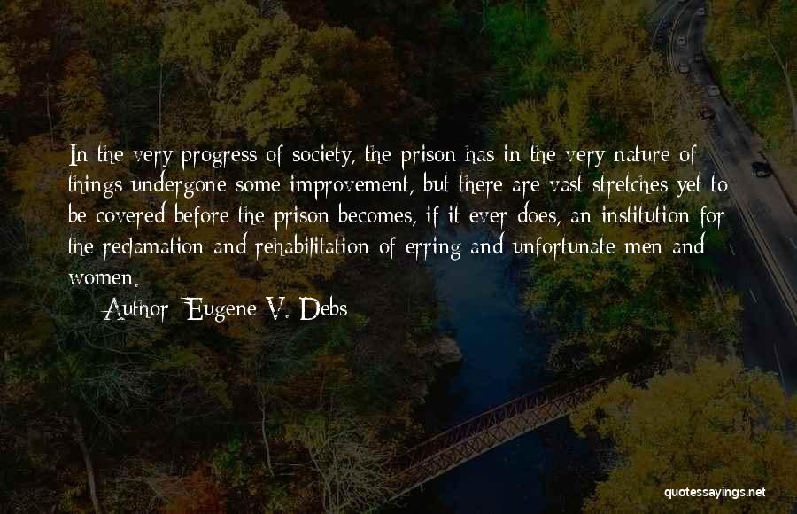 Eugene V. Debs Quotes: In The Very Progress Of Society, The Prison Has In The Very Nature Of Things Undergone Some Improvement, But There