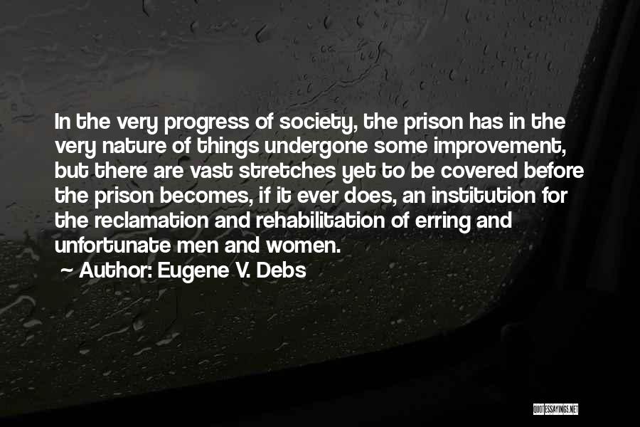 Eugene V. Debs Quotes: In The Very Progress Of Society, The Prison Has In The Very Nature Of Things Undergone Some Improvement, But There