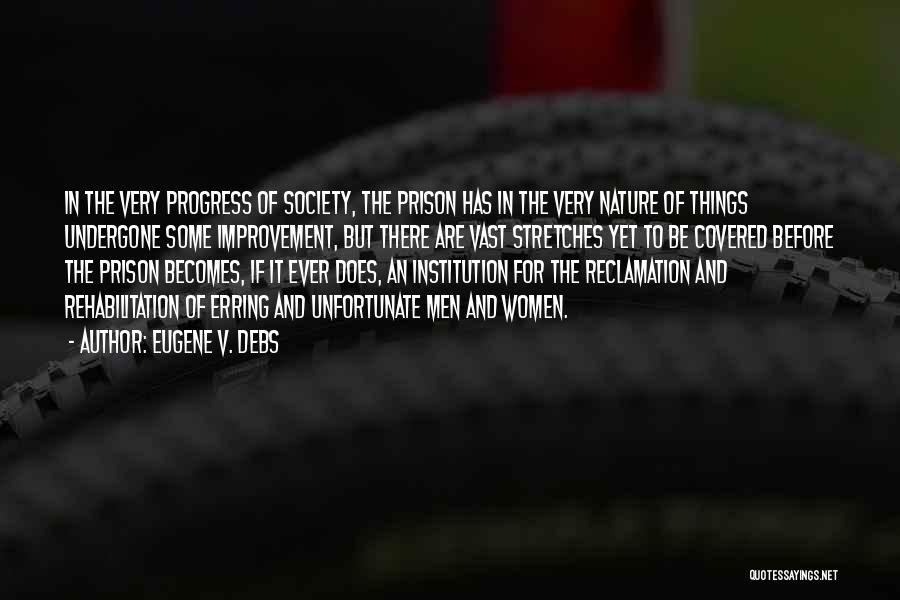 Eugene V. Debs Quotes: In The Very Progress Of Society, The Prison Has In The Very Nature Of Things Undergone Some Improvement, But There