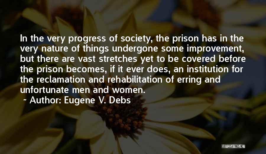 Eugene V. Debs Quotes: In The Very Progress Of Society, The Prison Has In The Very Nature Of Things Undergone Some Improvement, But There