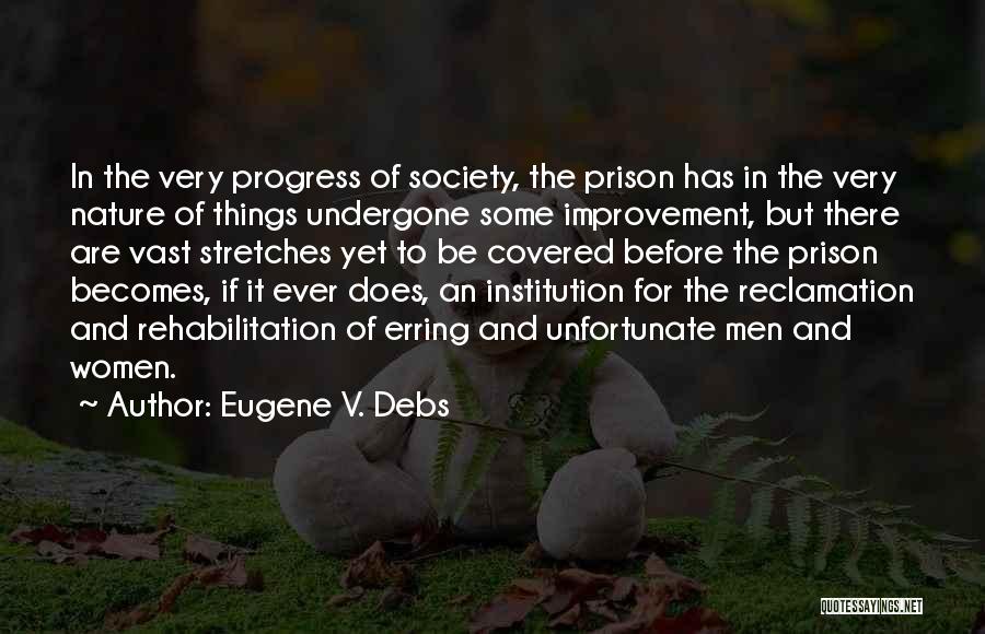 Eugene V. Debs Quotes: In The Very Progress Of Society, The Prison Has In The Very Nature Of Things Undergone Some Improvement, But There