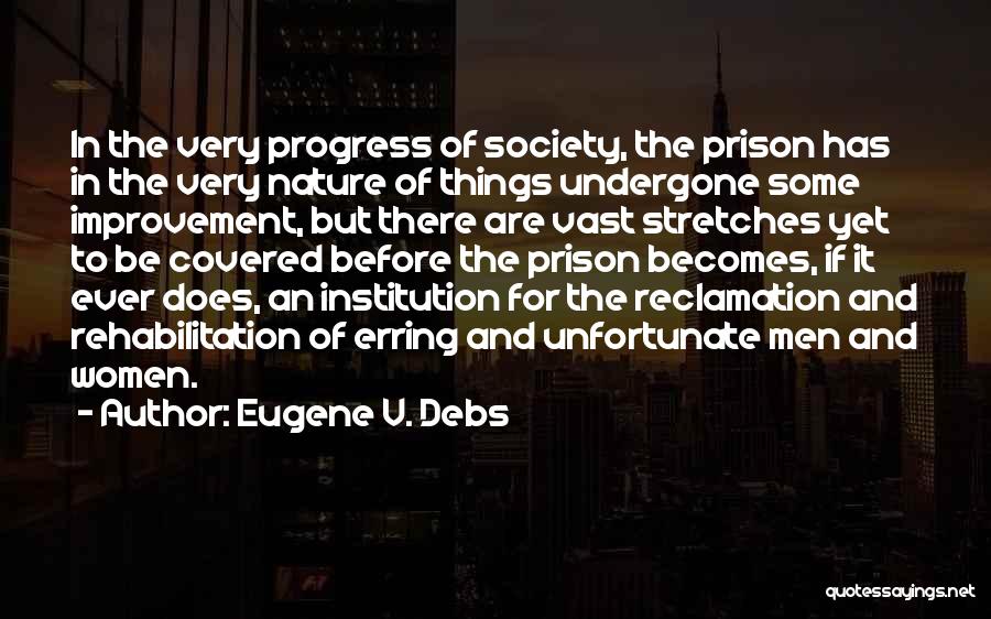 Eugene V. Debs Quotes: In The Very Progress Of Society, The Prison Has In The Very Nature Of Things Undergone Some Improvement, But There