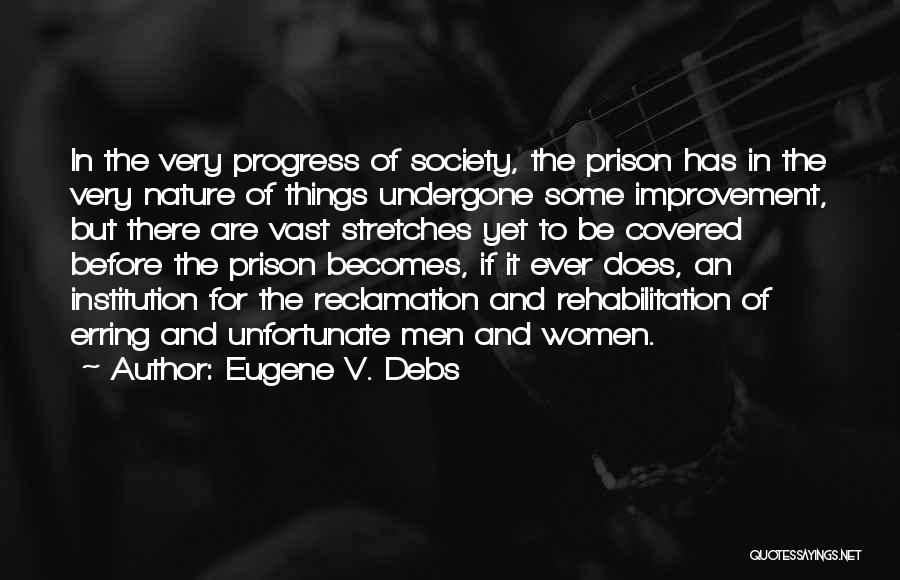 Eugene V. Debs Quotes: In The Very Progress Of Society, The Prison Has In The Very Nature Of Things Undergone Some Improvement, But There