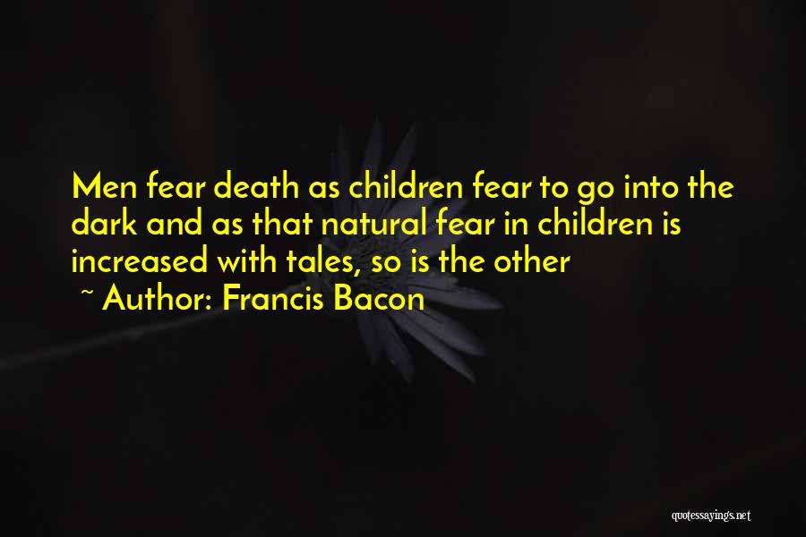 Francis Bacon Quotes: Men Fear Death As Children Fear To Go Into The Dark And As That Natural Fear In Children Is Increased