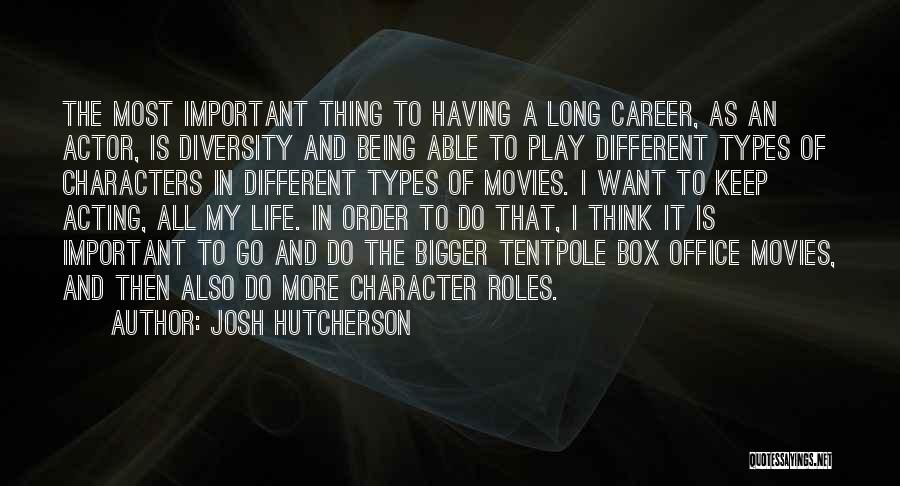 Josh Hutcherson Quotes: The Most Important Thing To Having A Long Career, As An Actor, Is Diversity And Being Able To Play Different