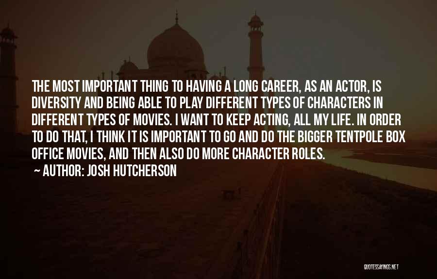 Josh Hutcherson Quotes: The Most Important Thing To Having A Long Career, As An Actor, Is Diversity And Being Able To Play Different