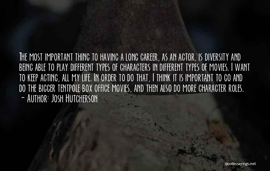 Josh Hutcherson Quotes: The Most Important Thing To Having A Long Career, As An Actor, Is Diversity And Being Able To Play Different