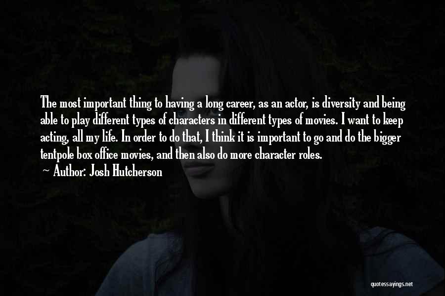 Josh Hutcherson Quotes: The Most Important Thing To Having A Long Career, As An Actor, Is Diversity And Being Able To Play Different