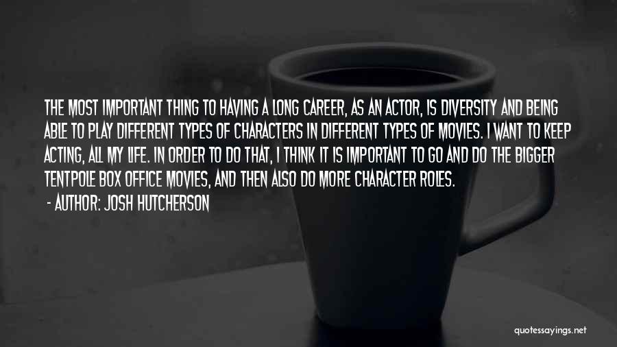 Josh Hutcherson Quotes: The Most Important Thing To Having A Long Career, As An Actor, Is Diversity And Being Able To Play Different