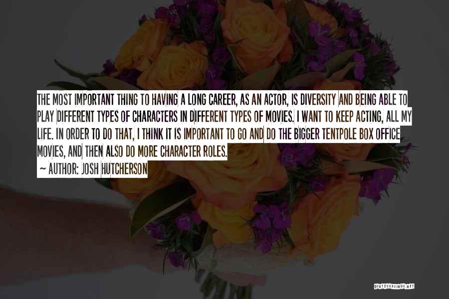 Josh Hutcherson Quotes: The Most Important Thing To Having A Long Career, As An Actor, Is Diversity And Being Able To Play Different