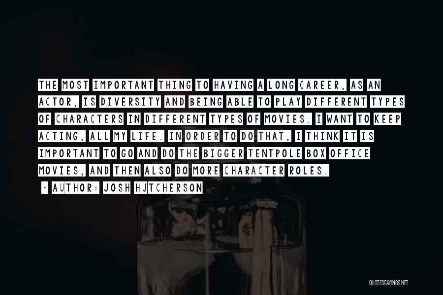 Josh Hutcherson Quotes: The Most Important Thing To Having A Long Career, As An Actor, Is Diversity And Being Able To Play Different