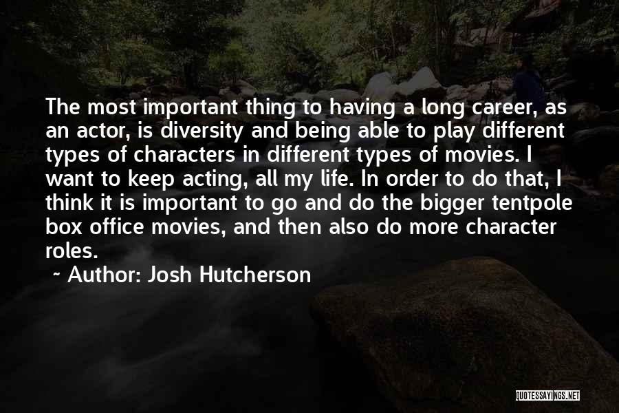 Josh Hutcherson Quotes: The Most Important Thing To Having A Long Career, As An Actor, Is Diversity And Being Able To Play Different