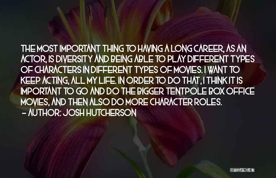 Josh Hutcherson Quotes: The Most Important Thing To Having A Long Career, As An Actor, Is Diversity And Being Able To Play Different