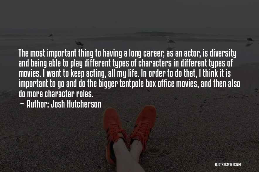 Josh Hutcherson Quotes: The Most Important Thing To Having A Long Career, As An Actor, Is Diversity And Being Able To Play Different