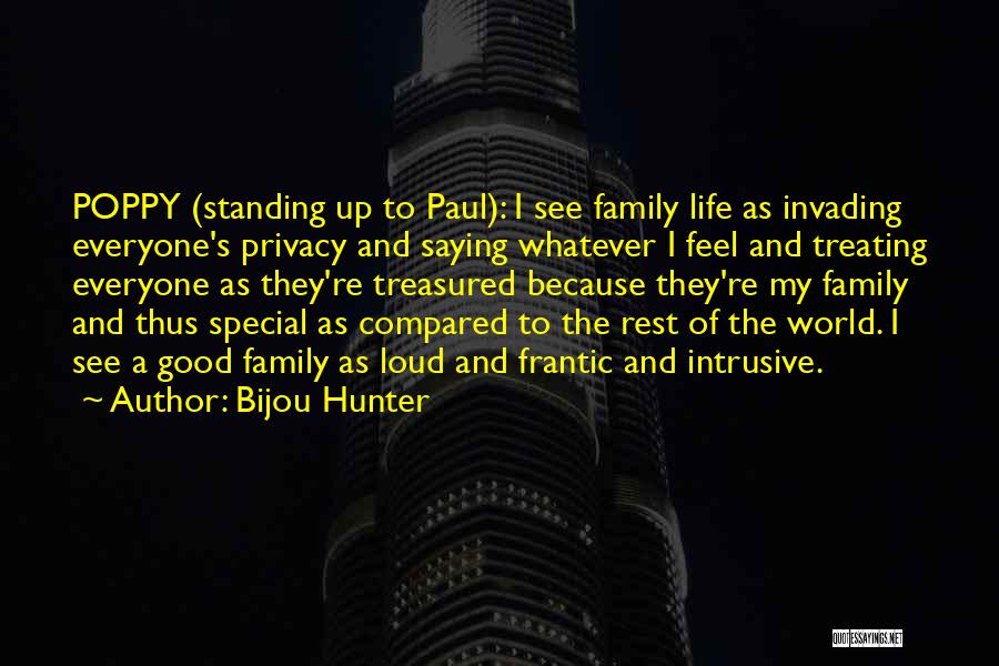 Bijou Hunter Quotes: Poppy (standing Up To Paul): I See Family Life As Invading Everyone's Privacy And Saying Whatever I Feel And Treating