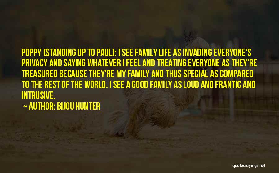 Bijou Hunter Quotes: Poppy (standing Up To Paul): I See Family Life As Invading Everyone's Privacy And Saying Whatever I Feel And Treating