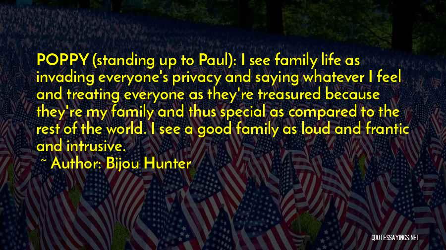 Bijou Hunter Quotes: Poppy (standing Up To Paul): I See Family Life As Invading Everyone's Privacy And Saying Whatever I Feel And Treating