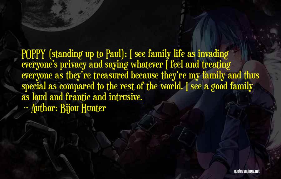 Bijou Hunter Quotes: Poppy (standing Up To Paul): I See Family Life As Invading Everyone's Privacy And Saying Whatever I Feel And Treating