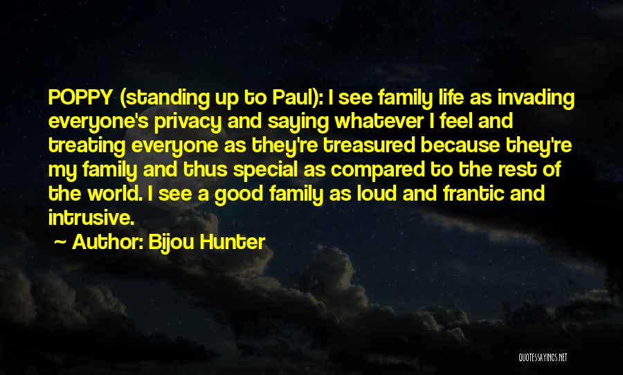 Bijou Hunter Quotes: Poppy (standing Up To Paul): I See Family Life As Invading Everyone's Privacy And Saying Whatever I Feel And Treating