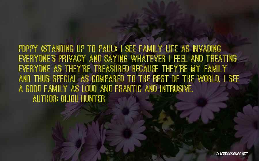 Bijou Hunter Quotes: Poppy (standing Up To Paul): I See Family Life As Invading Everyone's Privacy And Saying Whatever I Feel And Treating