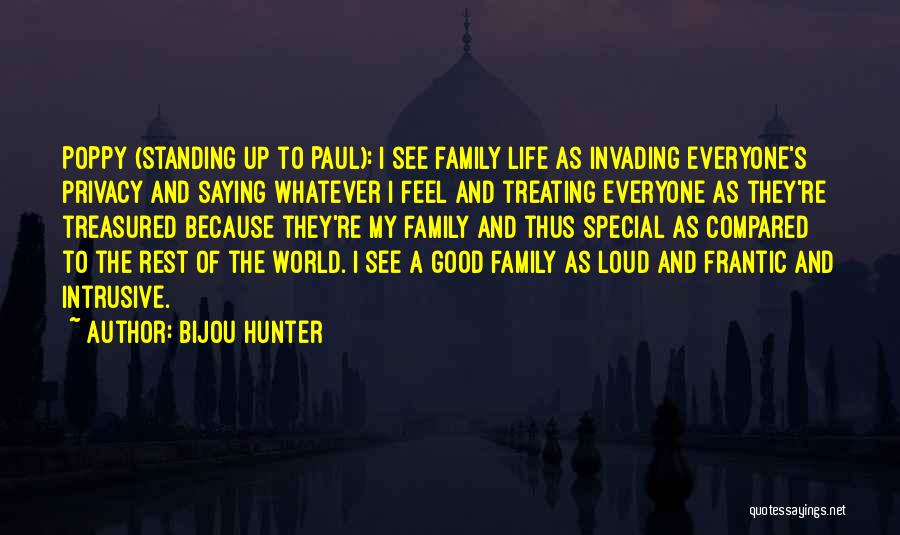 Bijou Hunter Quotes: Poppy (standing Up To Paul): I See Family Life As Invading Everyone's Privacy And Saying Whatever I Feel And Treating