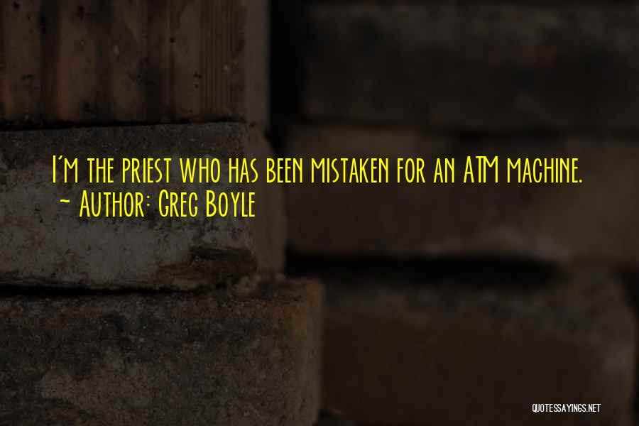 Greg Boyle Quotes: I'm The Priest Who Has Been Mistaken For An Atm Machine.