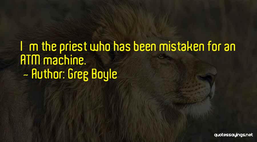 Greg Boyle Quotes: I'm The Priest Who Has Been Mistaken For An Atm Machine.