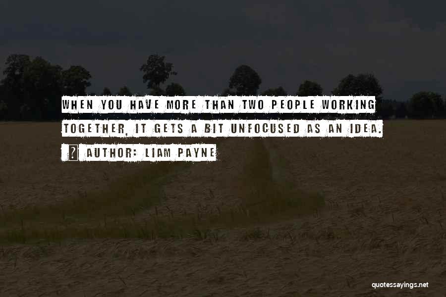 Liam Payne Quotes: When You Have More Than Two People Working Together, It Gets A Bit Unfocused As An Idea.