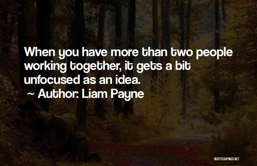 Liam Payne Quotes: When You Have More Than Two People Working Together, It Gets A Bit Unfocused As An Idea.