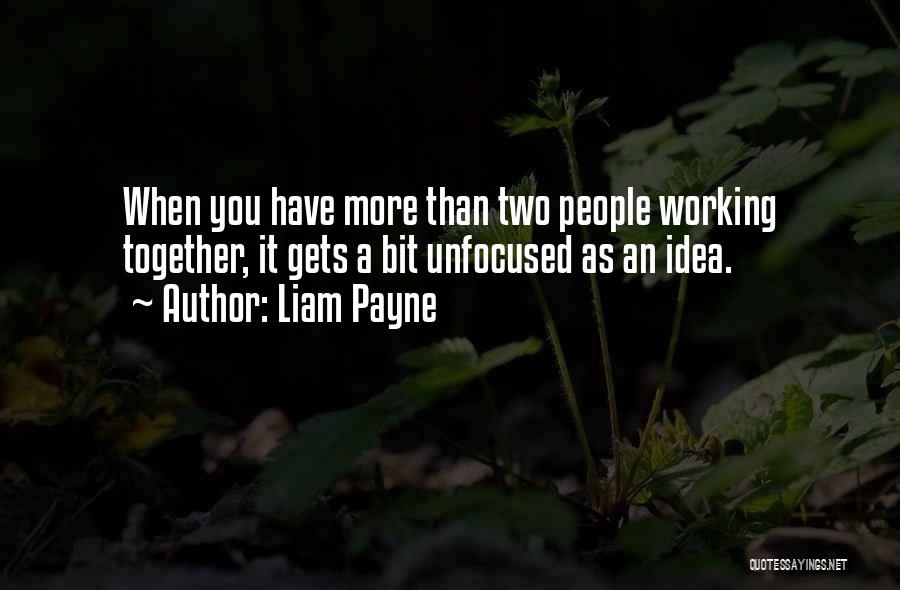 Liam Payne Quotes: When You Have More Than Two People Working Together, It Gets A Bit Unfocused As An Idea.