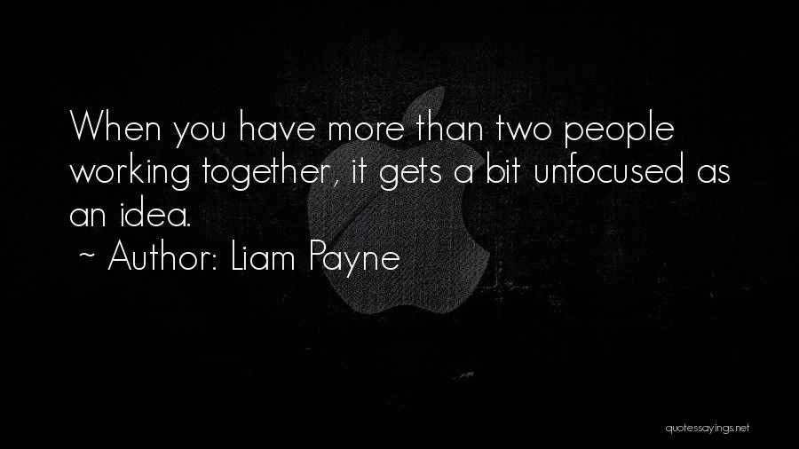 Liam Payne Quotes: When You Have More Than Two People Working Together, It Gets A Bit Unfocused As An Idea.