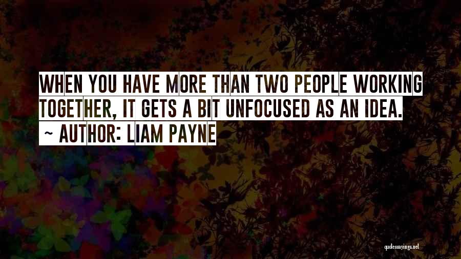 Liam Payne Quotes: When You Have More Than Two People Working Together, It Gets A Bit Unfocused As An Idea.